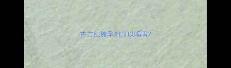 图片 古方红糖孕妇可以喝吗2