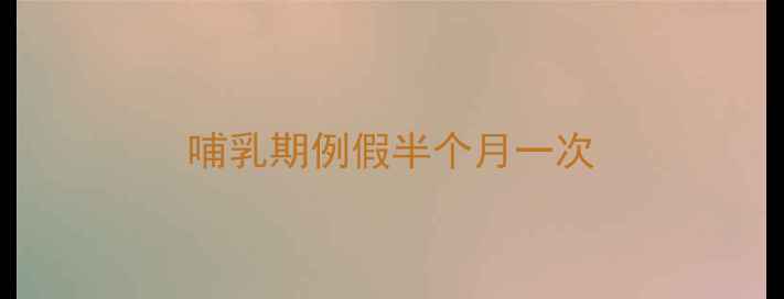 图片 哺乳期例假半个月一次