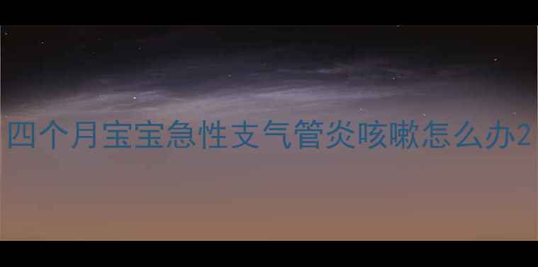 图片 四个月宝宝急性支气管炎咳嗽怎么办2