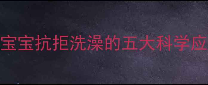 图片 四个月宝宝抗拒洗澡的五大科学应对策略