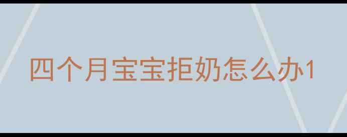 图片 四个月宝宝拒奶怎么办1