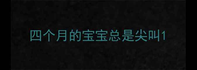 图片 四个月的宝宝总是尖叫1