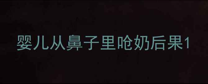 图片 婴儿从鼻子里呛奶后果1