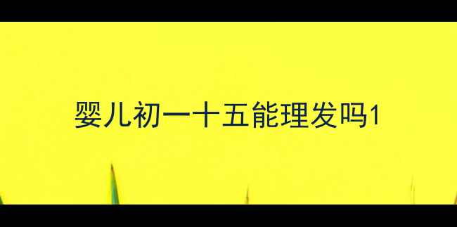 图片 婴儿初一十五能理发吗1