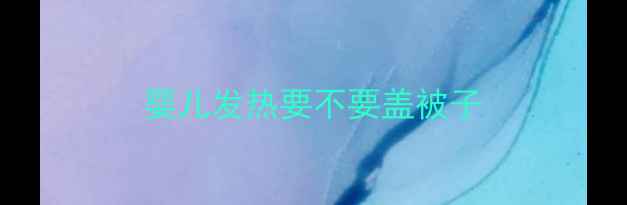 图片 婴儿发热要不要盖被子