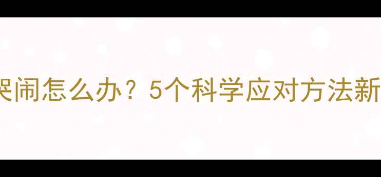 图片 婴儿吃奶时哭闹怎么办？5个科学应对方法新手妈妈必看1