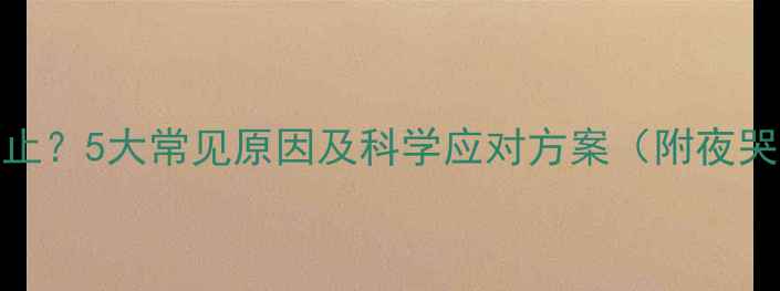图片 婴儿哭闹不止？5大常见原因及科学应对方案（附夜哭护理指南）