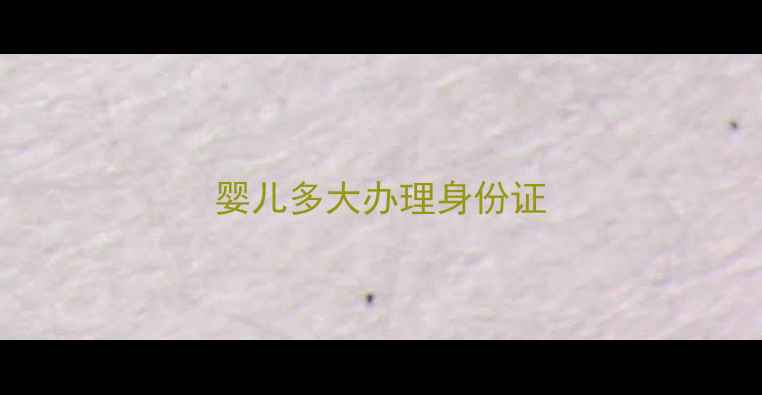 图片 婴儿多大办理身份证