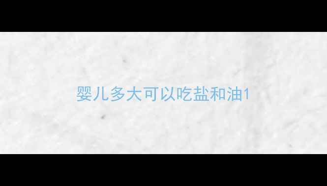 图片 婴儿多大可以吃盐和油1