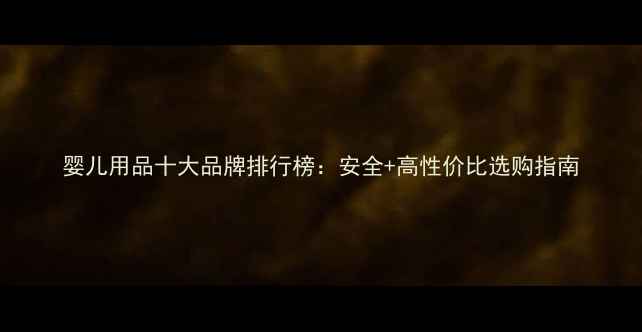 图片 婴儿用品十大品牌排行榜：安全+高性价比选购指南