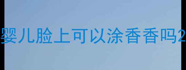 图片 婴儿脸上可以涂香香吗2
