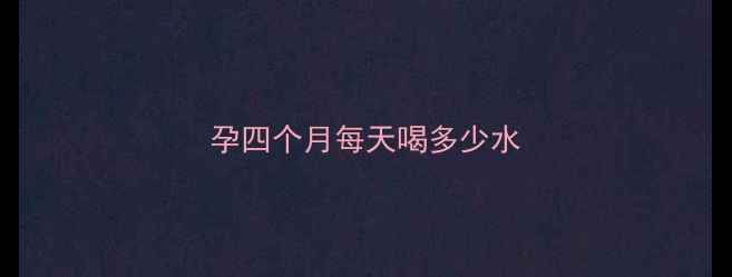 图片 孕四个月每天喝多少水