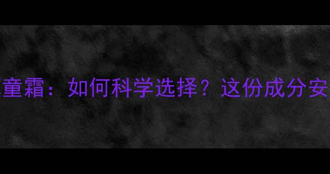 图片 孕妇专用霜vs儿童霜：如何科学选择？这份成分安全指南请收好！