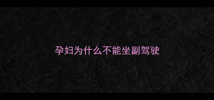 图片 孕妇为什么不能坐副驾驶