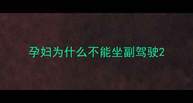 图片 孕妇为什么不能坐副驾驶2