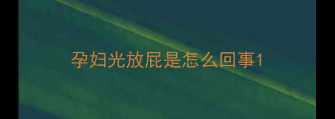 图片 孕妇光放屁是怎么回事1