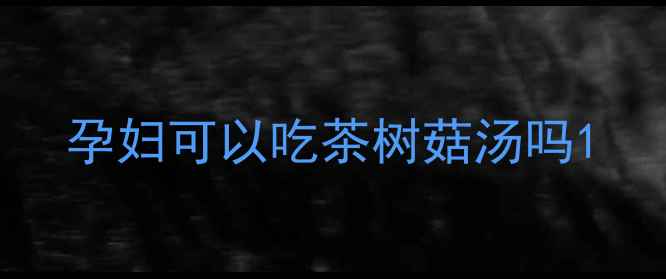 图片 孕妇可以吃茶树菇汤吗1