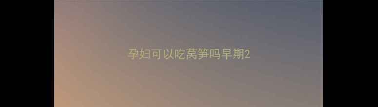 图片 孕妇可以吃莴笋吗早期2