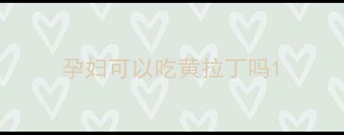 图片 孕妇可以吃黄拉丁吗1