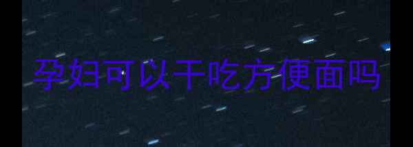 图片 孕妇可以干吃方便面吗