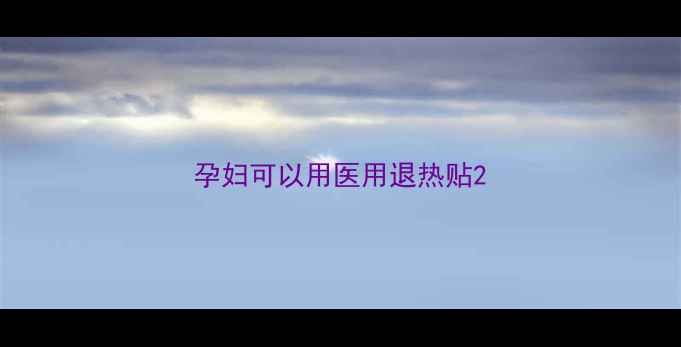 图片 孕妇可以用医用退热贴2
