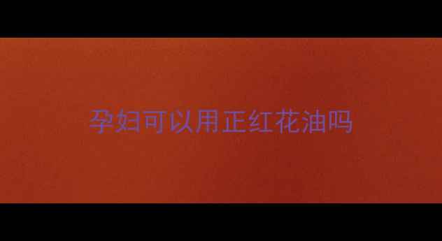 图片 孕妇可以用正红花油吗