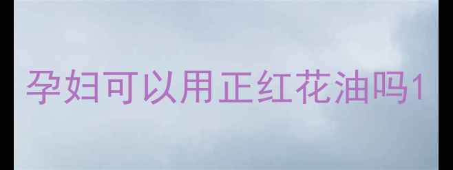 图片 孕妇可以用正红花油吗1
