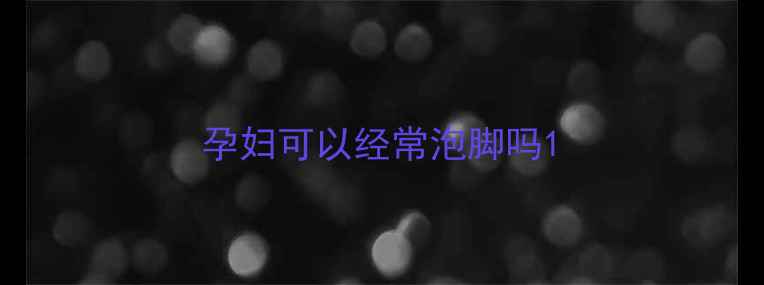 图片 孕妇可以经常泡脚吗1