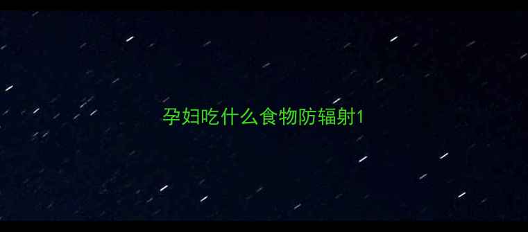 图片 孕妇吃什么食物防辐射1