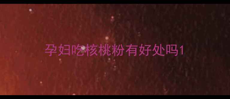 图片 孕妇吃核桃粉有好处吗1