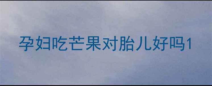 图片 孕妇吃芒果对胎儿好吗1