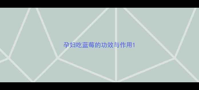 图片 孕妇吃蓝莓的功效与作用1