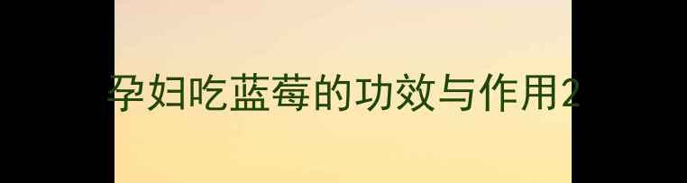 图片 孕妇吃蓝莓的功效与作用2