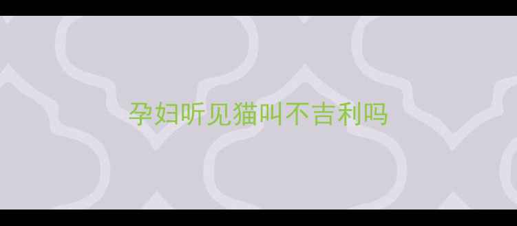 图片 孕妇听见猫叫不吉利吗