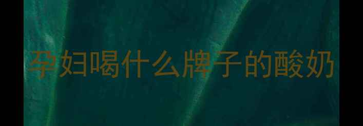 图片 孕妇喝什么牌子的酸奶