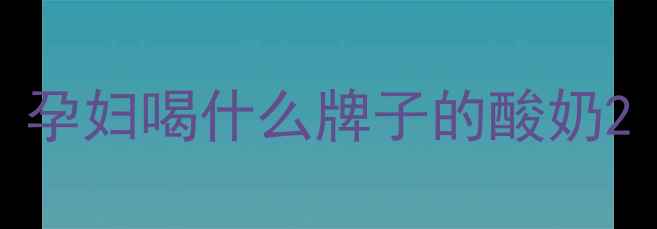 图片 孕妇喝什么牌子的酸奶2