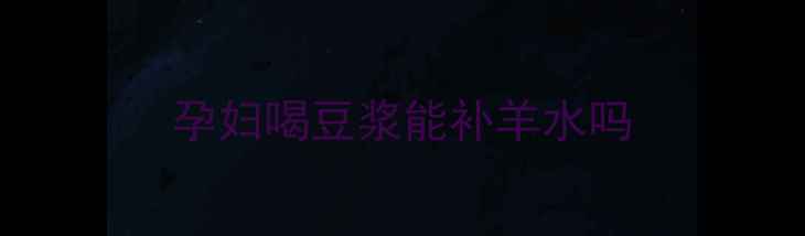 图片 孕妇喝豆浆能补羊水吗