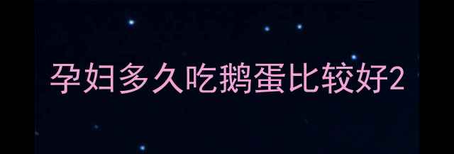 图片 孕妇多久吃鹅蛋比较好2