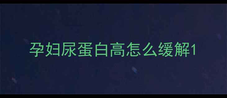 图片 孕妇尿蛋白高怎么缓解1