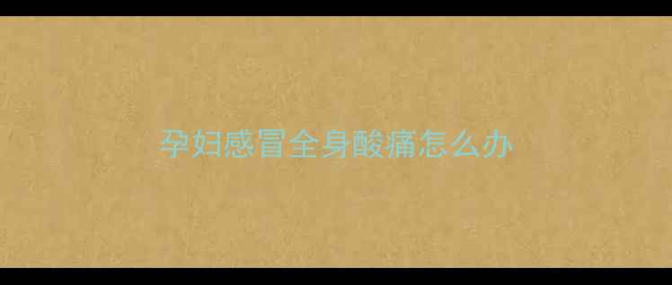 图片 孕妇感冒全身酸痛怎么办