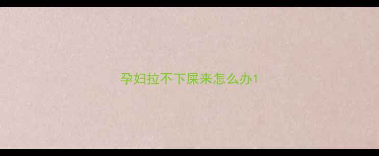 图片 孕妇拉不下屎来怎么办1