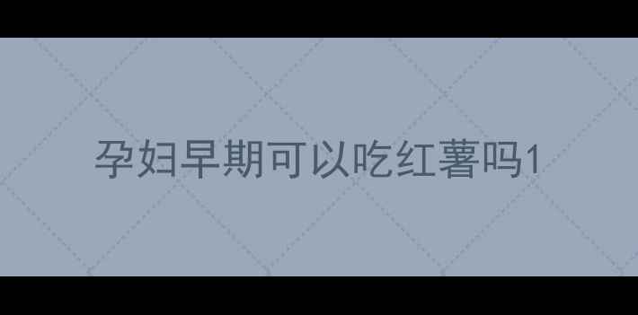 图片 孕妇早期可以吃红薯吗1