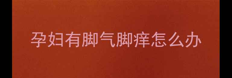 图片 孕妇有脚气脚痒怎么办