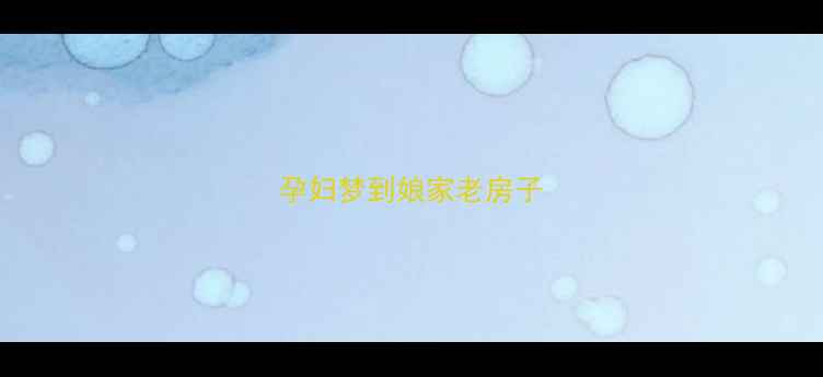 图片 孕妇梦到娘家老房子