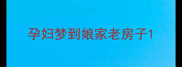 图片 孕妇梦到娘家老房子1