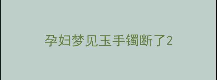 图片 孕妇梦见玉手镯断了2