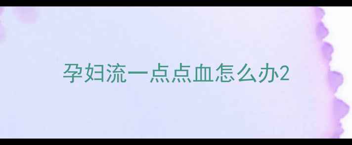 图片 孕妇流一点点血怎么办2