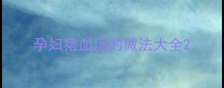 图片 孕妇猪血汤的做法大全2