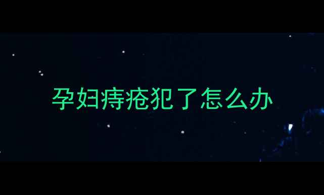 图片 孕妇痔疮犯了怎么办