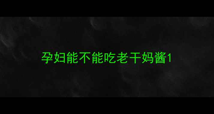 图片 孕妇能不能吃老干妈酱1